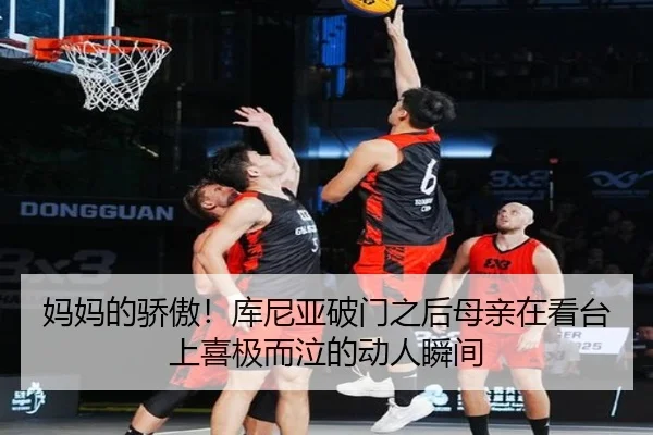 妈妈的骄傲！库尼亚破门之后母亲在看台上喜极而泣的动人瞬间